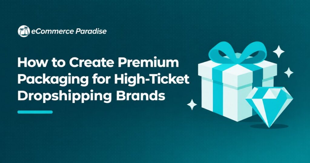 How to Create Premium Packaging for High-Ticket Dropshipping Brands