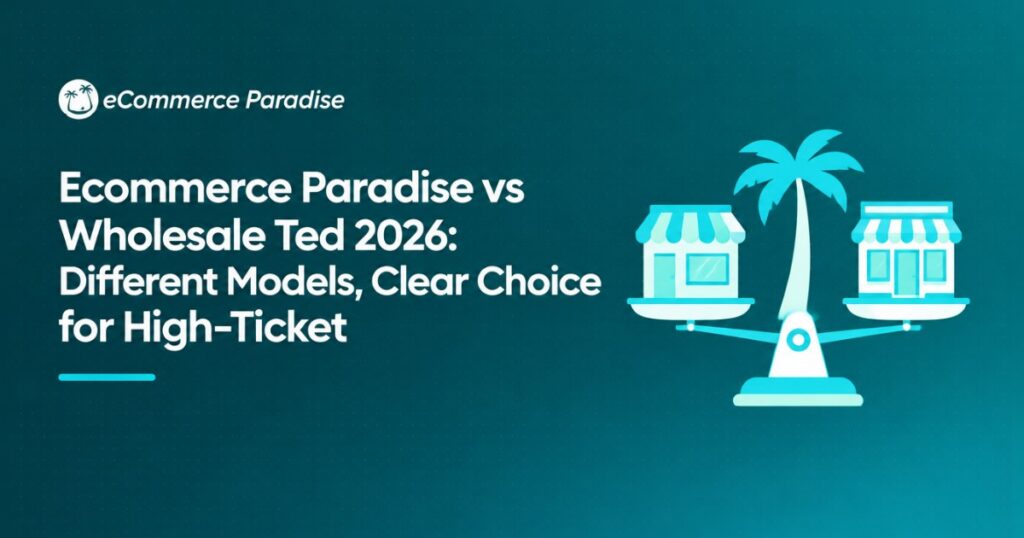 Ecommerce Paradise vs Wholesale Ted 2026: Different Models, Clear Choice for High-Ticket