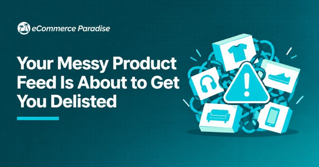 Your Messy Product Feed Is About to Get You Delisted