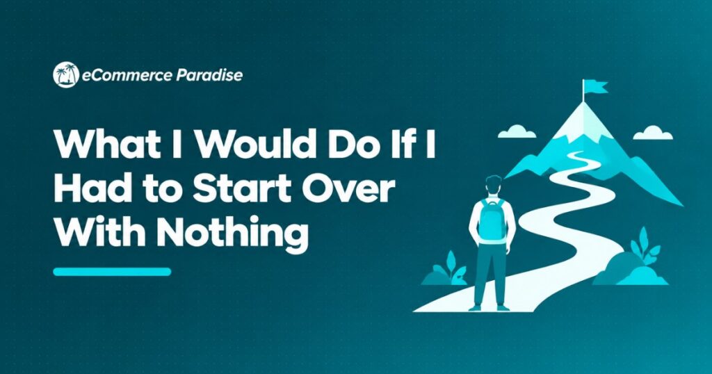 What I Would Do If I Had to Start Over With Nothing