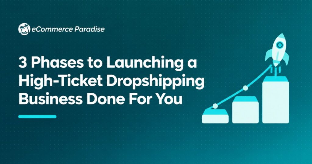 3 Phases to Launching a High-Ticket Dropshipping Business Done For You