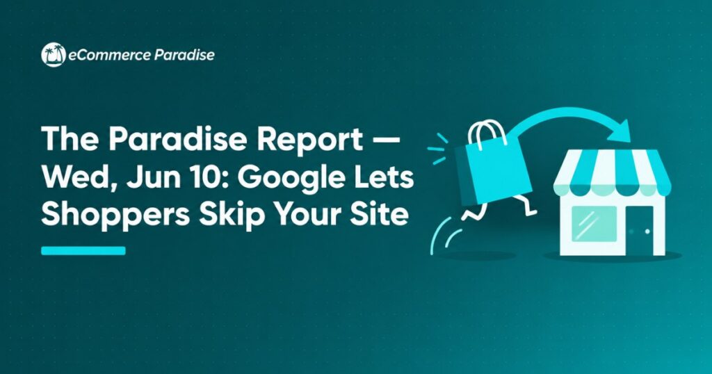 The Paradise Report — Wed, Jun 10: Google Lets Shoppers Skip Your Site