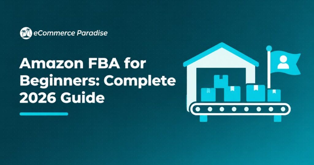 Amazon FBA for Beginners: Complete 2026 Guide