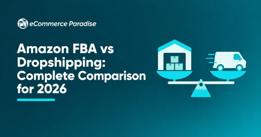 Amazon FBA vs Dropshipping: Complete Comparison for 2026