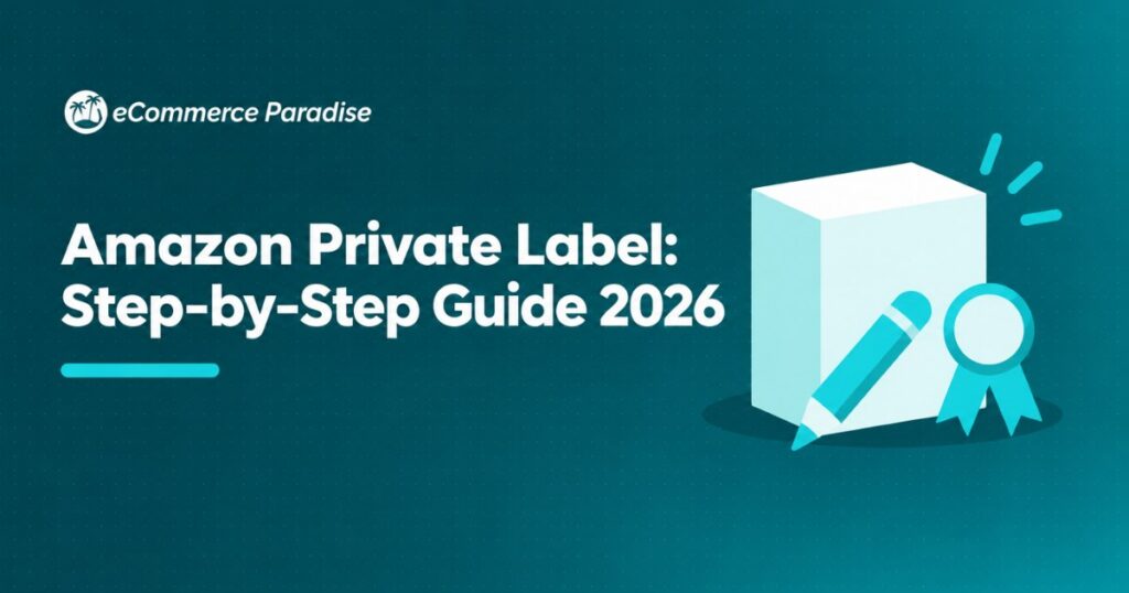 Amazon Private Label: Step-by-Step Guide 2026
