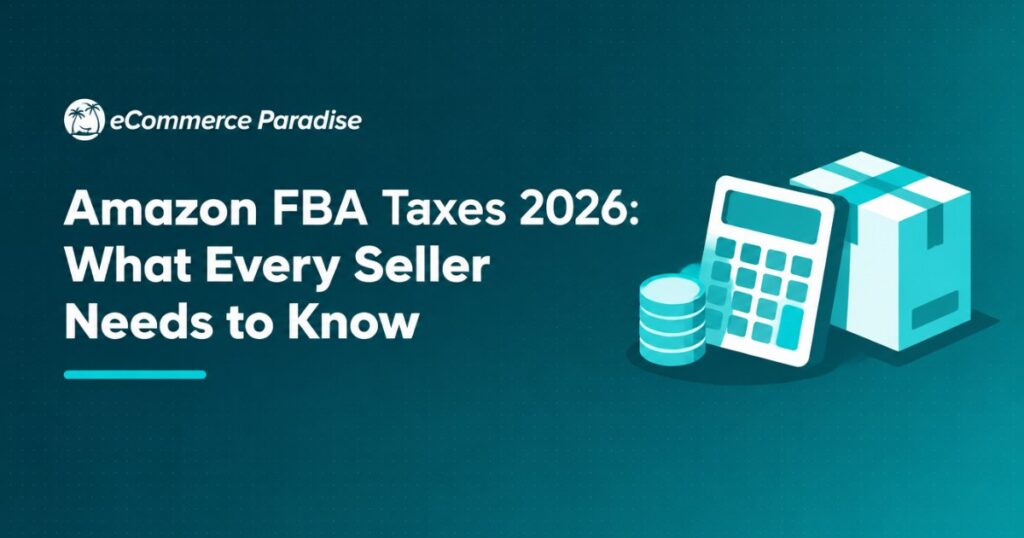 Amazon FBA Taxes 2026: What Every Seller Needs to Know