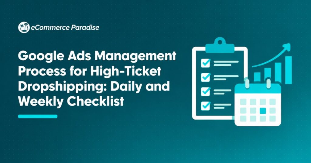 Google Ads Management Process for High-Ticket Dropshipping: Daily and Weekly Checklist
