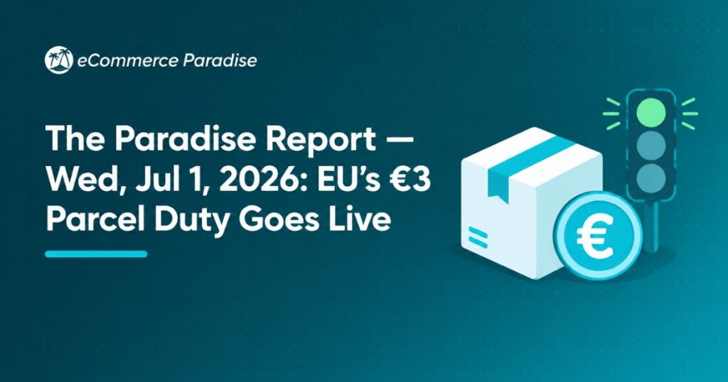 The Paradise Report — Wed, Jul 1, 2026: EU’s €3 Parcel Duty Goes Live
