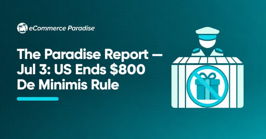The Paradise Report — Jul 3: US Ends $800 De Minimis Rule