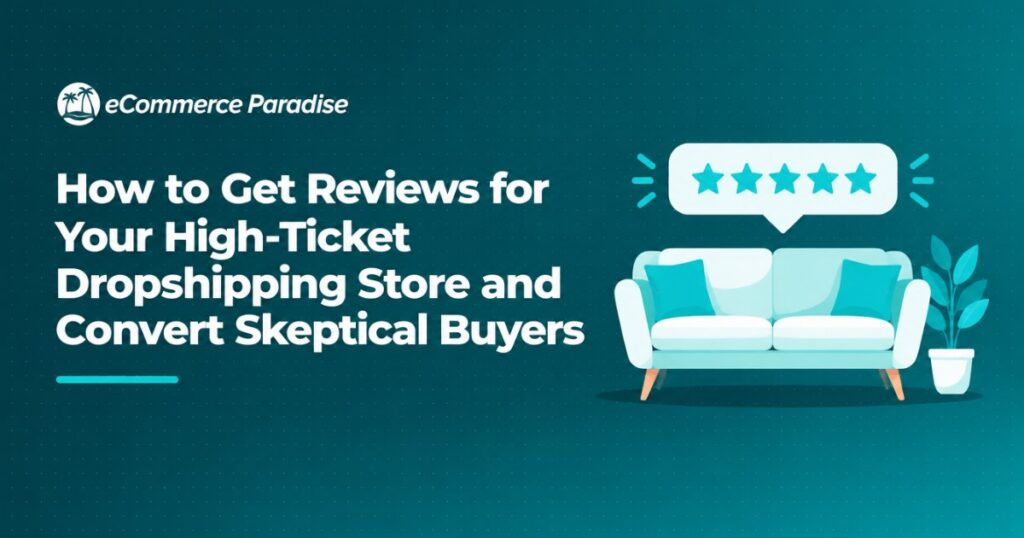 How to Get Reviews for Your High-Ticket Dropshipping Store and Convert Skeptical Buyers