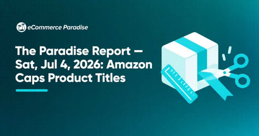 The Paradise Report — Sat, Jul 4, 2026: Amazon Caps Product Titles