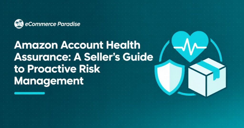 Amazon Account Health Assurance: A Seller’s Guide to Proactive Risk Management