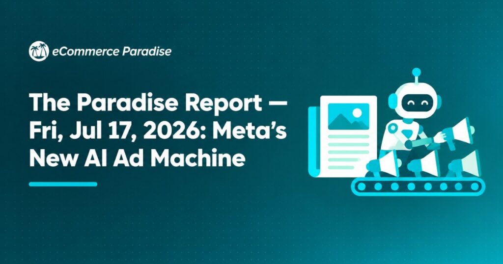 The Paradise Report — Fri, Jul 17, 2026: Meta’s New AI Ad Machine