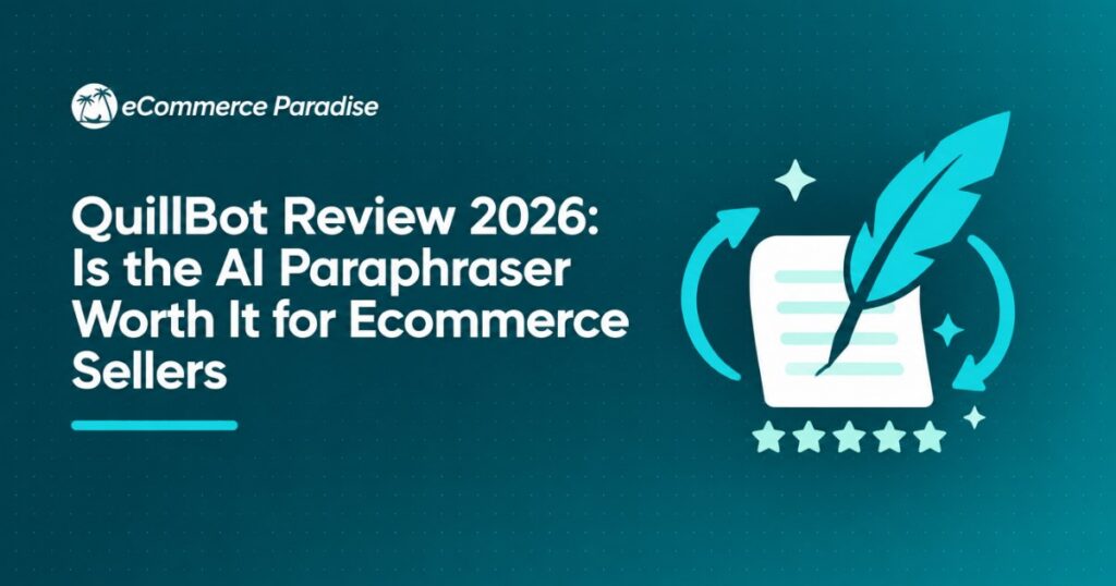 QuillBot Review 2026: Is the AI Paraphraser Worth It for Ecommerce Sellers